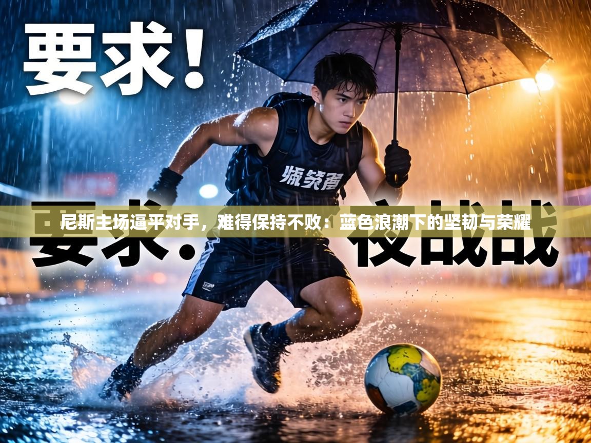 尼斯主场逼平对手，难得保持不败：蓝色浪潮下的坚韧与荣耀  第2张