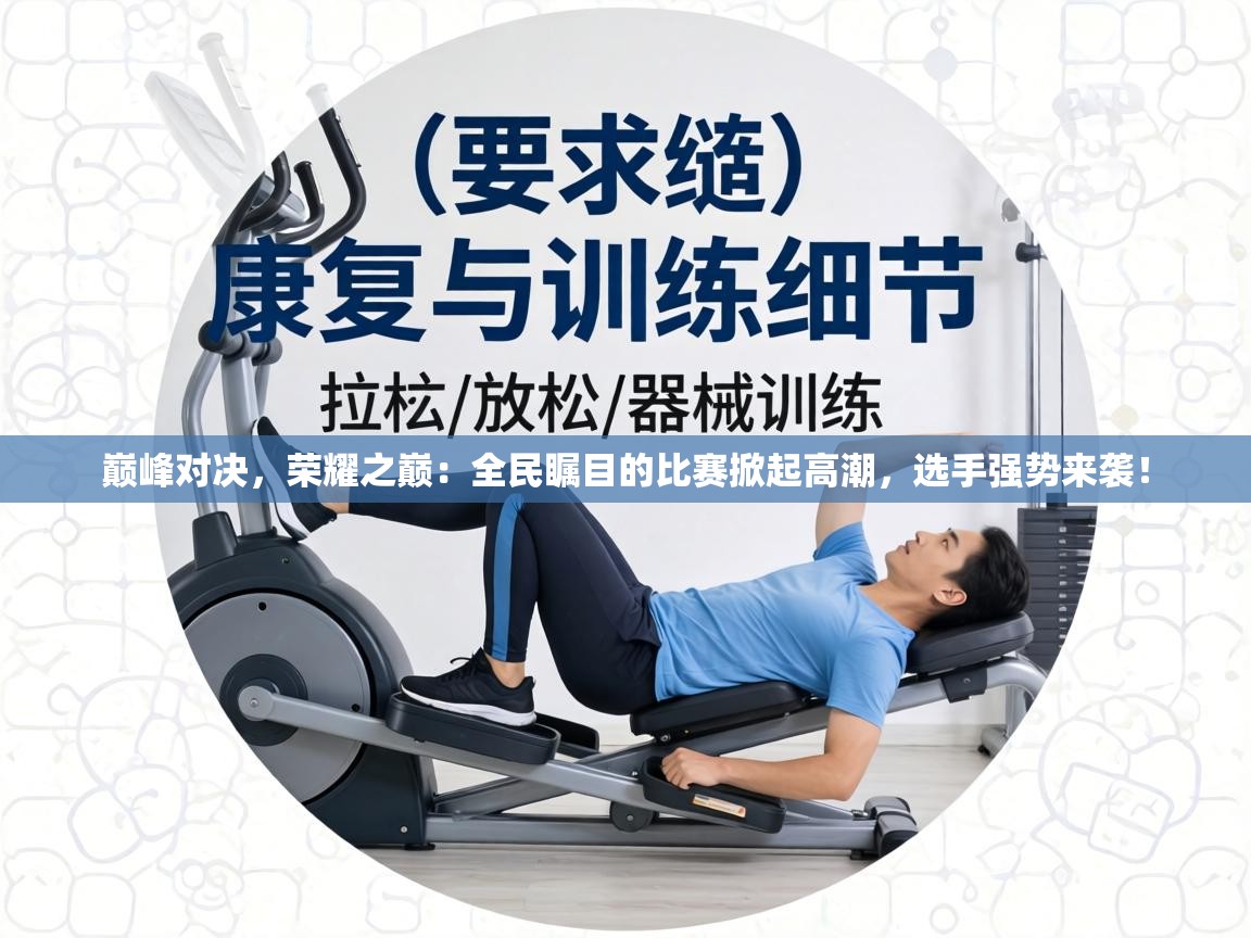 巅峰对决,荣耀之巅:全民瞩目的比赛掀起高潮,选手强势来袭! 第1张